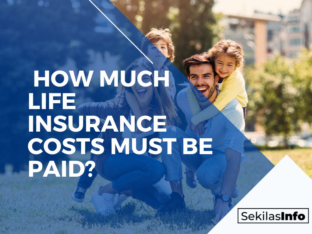 How Much Life Insurance Costs Must Be Paid?