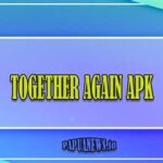 Review Aplikasi together again mod apk: Fitur, Tips, Cara Penggunaan