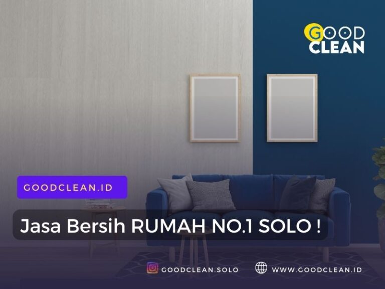 jasa bersih rumah solo dari goodclean termasuk cleaning service panggilan solo terbaik